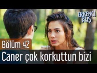 Erkenci Kuş 42. Bölüm – Caner Çok Korkuttun Bizi