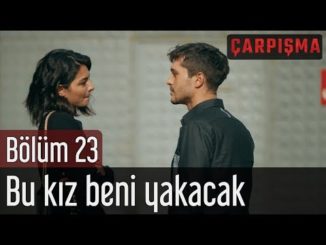 Çarpışma 23. Bölüm – Bu Kız Beni Yakacak
