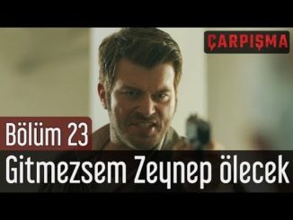 Çarpışma 23. Bölüm – Gitmezsem Zeynep Ölecek