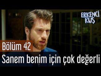 Erkenci Kuş 42. Bölüm – Sanem Benim İçin Çok Değerli