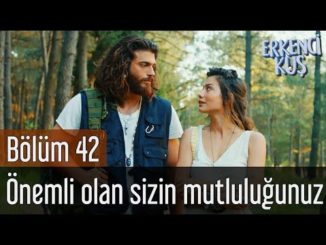 Erkenci Kuş 42. Bölüm – Önemli Olan Sizin Mutluluğunuz