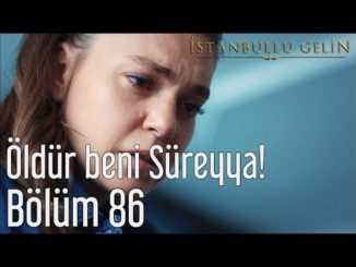İstanbullu Gelin 86. Bölüm – Öldür Beni Süreyya!
