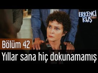 Erkenci Kuş 42. Bölüm – Yıllar Sana Hiç Dokunamamış