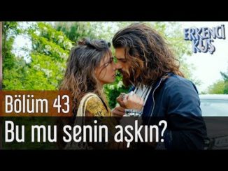 Erkenci Kuş 43. Bölüm – Bu mu Senin Aşkın?