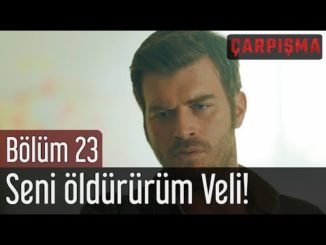 Çarpışma 23. Bölüm – Seni Öldürürüm Veli!