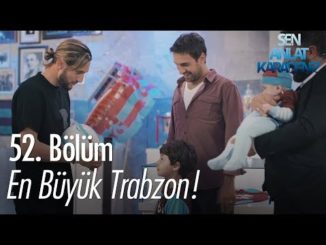 En büyük Trabzon! – Sen Anlat Karadeniz 52. Bölüm