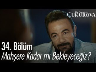 Mahşere kadar mı bekleyeceğiz? – Bir Zamanlar Çukurova 34. Bölüm