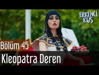 Erkenci Kuş 45. Bölüm – Kleopatra Deren