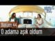 Erkenci Kuş 44. Bölüm – O Adama Aşık Oldum