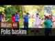Erkenci Kuş 44. Bölüm – Polis Baskını