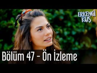 Erkenci Kuş 47. Bölüm – Ön İzleme