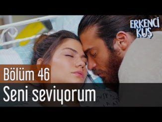 Erkenci Kuş 46. Bölüm – Seni Seviyorum