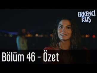 Erkenci Kuş 46. Bölüm – Özet