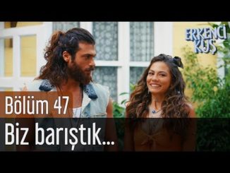 Erkenci Kuş 47. Bölüm – Biz Barıştık…