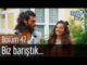Erkenci Kuş 47. Bölüm – Biz Barıştık…